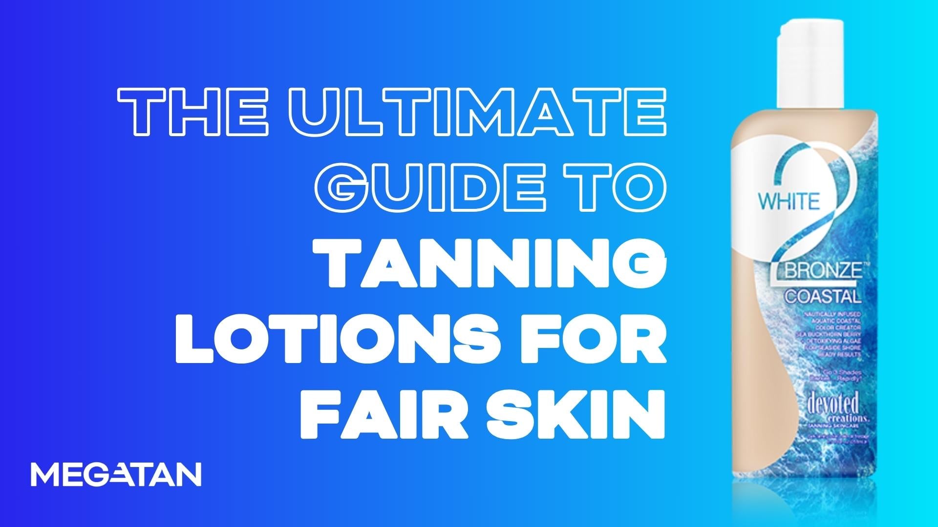 The Ultimate Guide to Tanning Lotions for Fair Skin